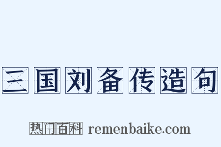 三国刘备传造句是什么意思的图片